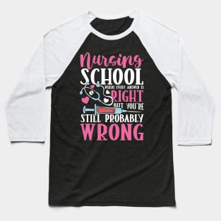 Nursing School Where Every Answer is Right But You're Still Probably Wrong Baseball T-Shirt